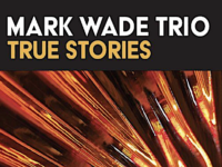 Mark Wade Trio – ‘True Stories’ (2022)
