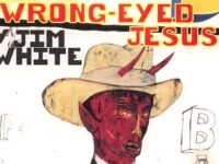 How Jim White’s ‘Wrong-Eyed Jesus!’ Changed My Mind About Country Music